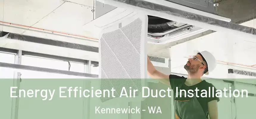  Energy Efficient Air Duct Installation Kennewick - WA