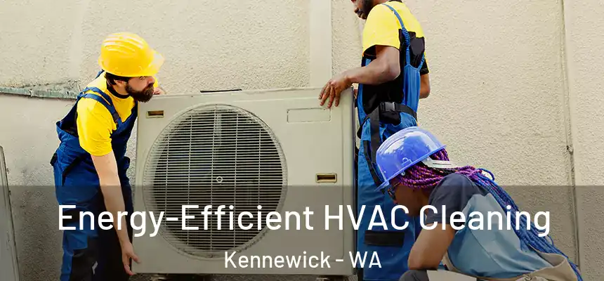  Energy-Efficient HVAC Cleaning Kennewick - WA